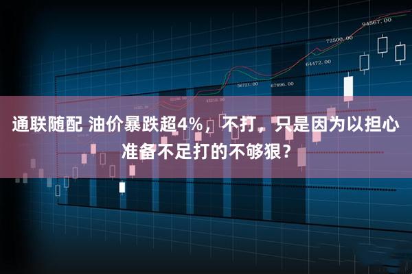 通联随配 油价暴跌超4%，不打，只是因为以担心准备不足打的不够狠？